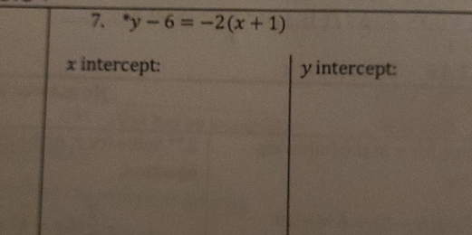 ^*y-6=-2(x+1)
x intercept: y intercept: