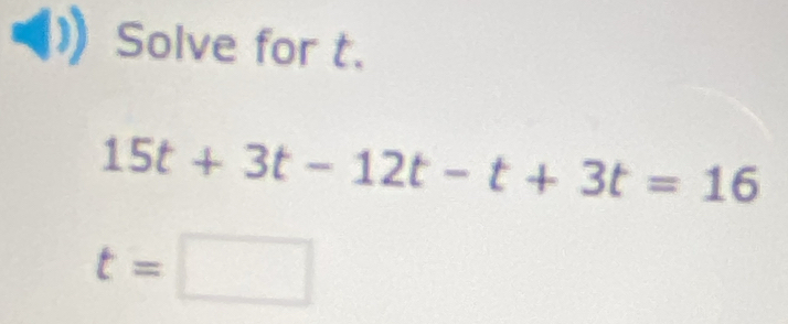 Solve for t.
15t+3t-12t-t+3t=16
t=□