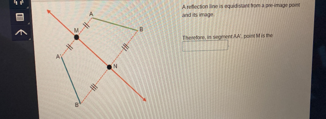 A reflection line is equidistant from a pre-image point 
and its image. 
Therefore, in segment AA ', point M is the