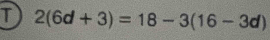 2(6d+3)=18-3(16-3d)