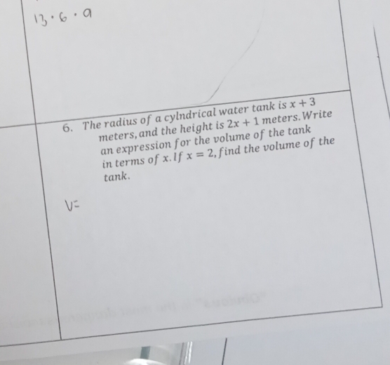 The radius of a cylndrical water tank is x+3
meters,and the height is 2x+1 meters.Write 
an expression for the volume of the tank 
in terms of x. lf x=2 , find the volume of the 
tank.