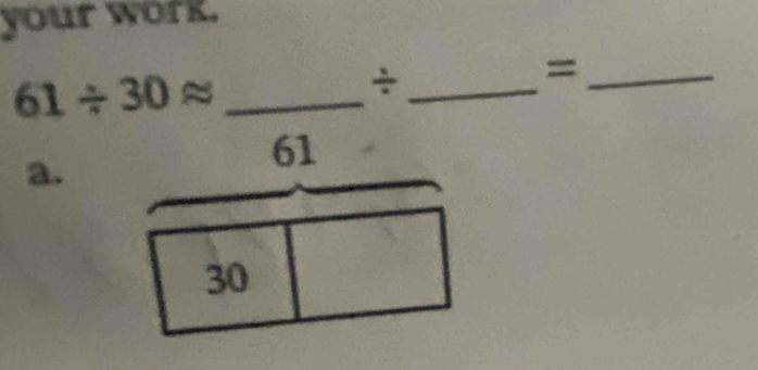 your work.
_=
61/ 30approx _
_÷
a.