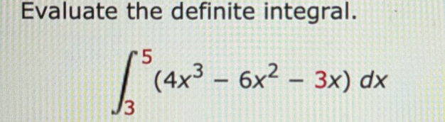 Evaluate the definite integral.
∈t _3^(5(4x^3)-6x^2-3x)dx