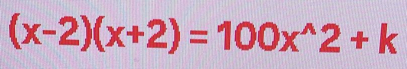 (x-2)(x+2)=100x^(wedge)2+k