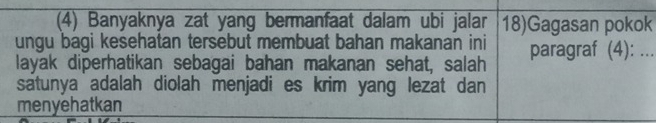 (4) Banyaknya zat yang bermanfaat dalam ubi jalar 18)Gagasan pokok 
ungu bagi kesehatan tersebut membuat bahan makanan ini paragraf (4):_ 
layak diperhatikan sebagai bahan makanan sehat, salah 
satunya adalah diolah menjadi es krim yang lezat dan 
menyehatkan