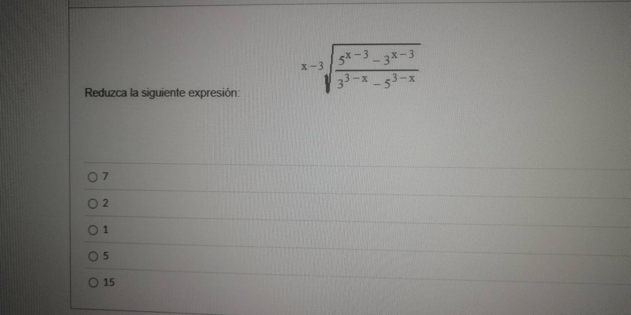 Reduzca la siguiente expresión:
x-3sqrt(frac 5^(x-3)-3^(x-3))3^(3-x)-5^(3-x)
7
2
1
5
15