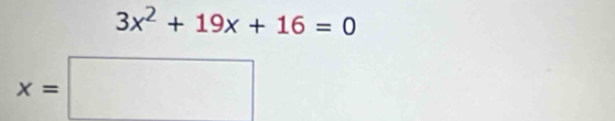 3x^2+19x+16=0
x=□