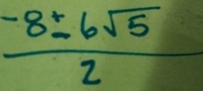  (-8± 6sqrt(5))/2 