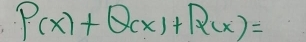 P(x)+Q(x)+R(x)=