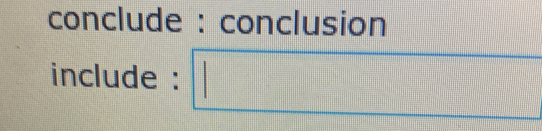 conclude : conclusion 
include : □