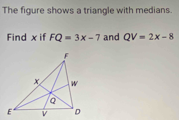 The figure shows a triangle with medians. 
Find x if FQ=3x-7 and QV=2x-8