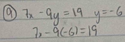 7x-9y=19 y=-6
7x-9(-6)=19