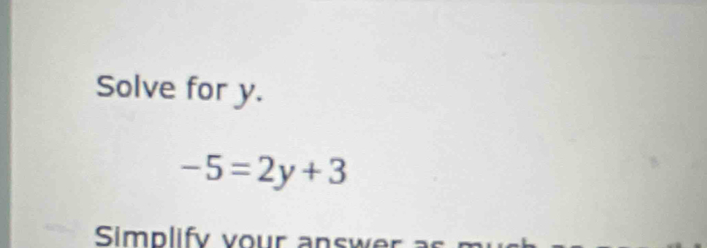 Solve for y.
-5=2y+3
Simplify vour ansy