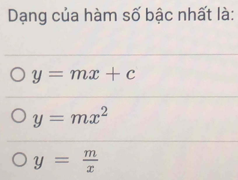 Dạng của hàm số bậc nhất là:
y=mx+c
y=mx^2
y= m/x 