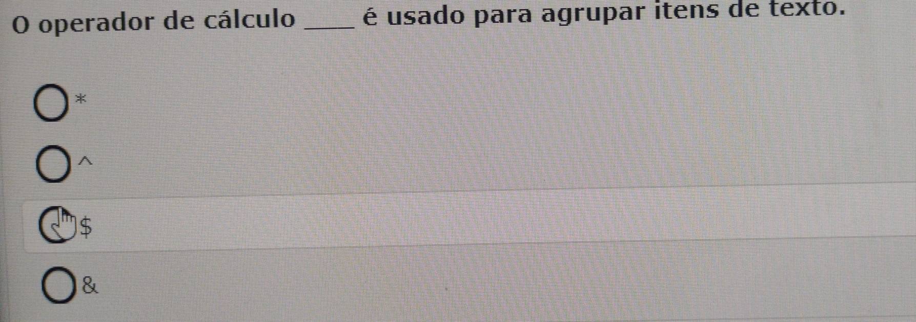 operador de cálculo _é usado para agrupar itens de texto.
*
^
S
&