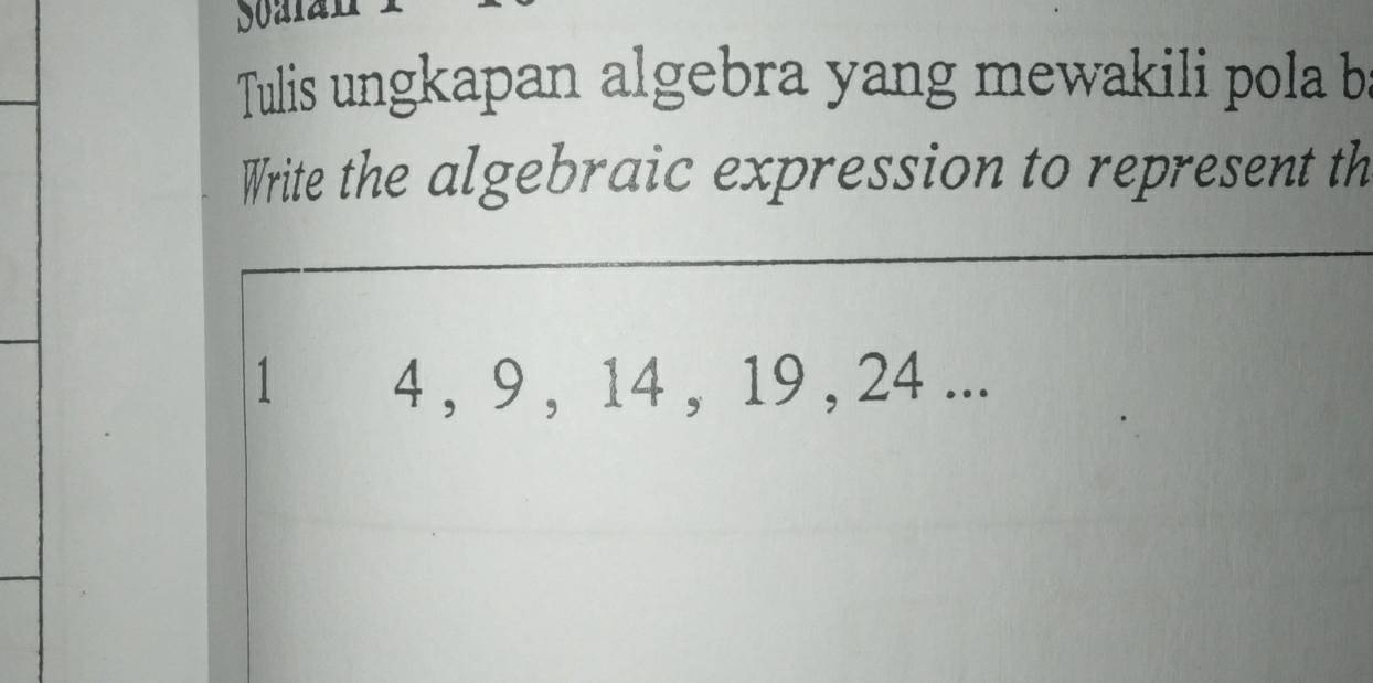 Tulis ungkapan algebra yang mewakili pola b 
Write the algebraic expression to represent th 
1 4 , 9 , 14 , 19 , 24...