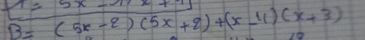 =5x-
B=(5x-2)(5x+2)+(x-4)(x+3)
10