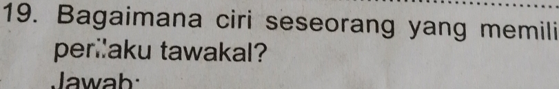 Bagaimana ciri seseorang yang memili 
periaku tawakal? 
Jawab: