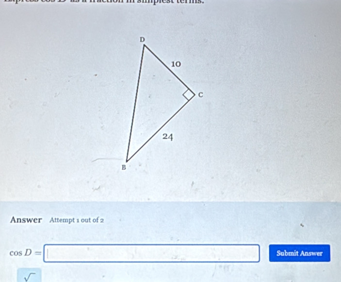 Answer Attempt 1 out of 2
cos D=□ Submit Answer 
□  () 
sqrt() ∴ △ ADEsim △ ABC^