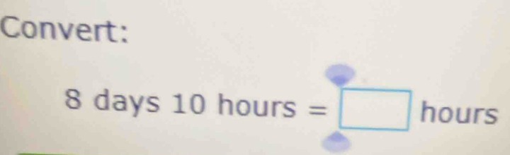 Convert:
8 days 10hours=□ hours