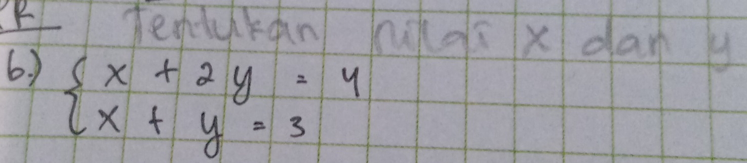 tencukan (oi x dan y
6) beginarrayl x+2y=4 x+y=3endarray.