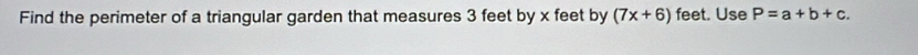 Find the perimeter of a triangular garden that measures 3 feet by x feet by (7x+6) feet. Use P=a+b+c.