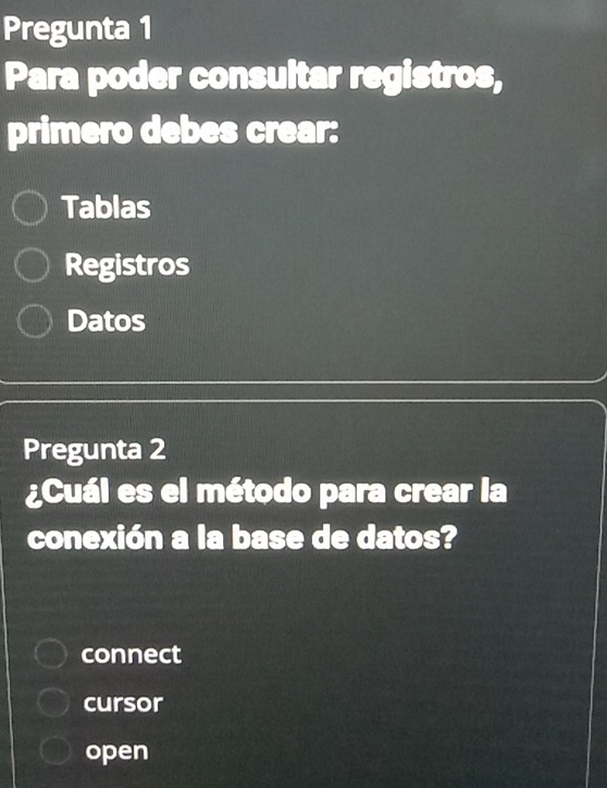 Pregunta 1
Para poder consultar registros,
primero debes crear:
Tablas
Registros
Datos
Pregunta 2
¿Cuál es el método para crear la
conexión a la base de datos?
connect
cursor
open