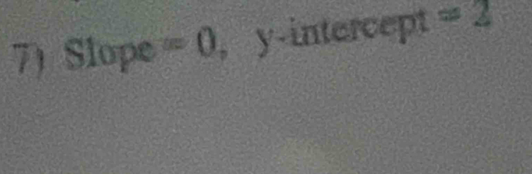 Slope =0 , y-intercept =2