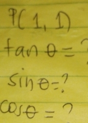 P(1,1)
tan θ =
sin θ =
cos θ = 7