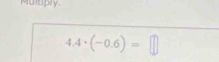 Mutply.
4.4· (-0.6)=□