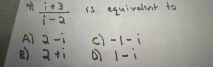  (i+3)/i-2  is equivalent to
A) 2-i () -1-i
B) 2+i ( 1-i