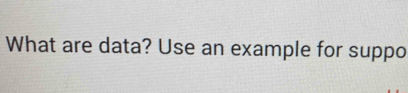 What are data? Use an example for suppo