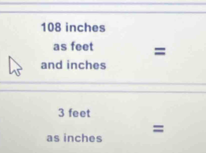 108 inches
as feet
= 
and inches
3 feet
as inches =