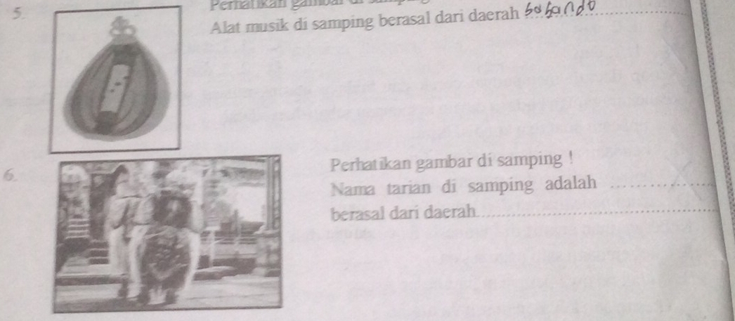 Perankan gamo 
Alat musik di samping berasal dari daerah 
_ 
6.Perhatikan gambar di samping ! 
Nama tarian di samping adalah 
berasal dari daerah