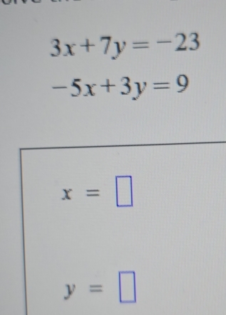 3x+7y=-23
-5x+3y=9
x=□
y=□