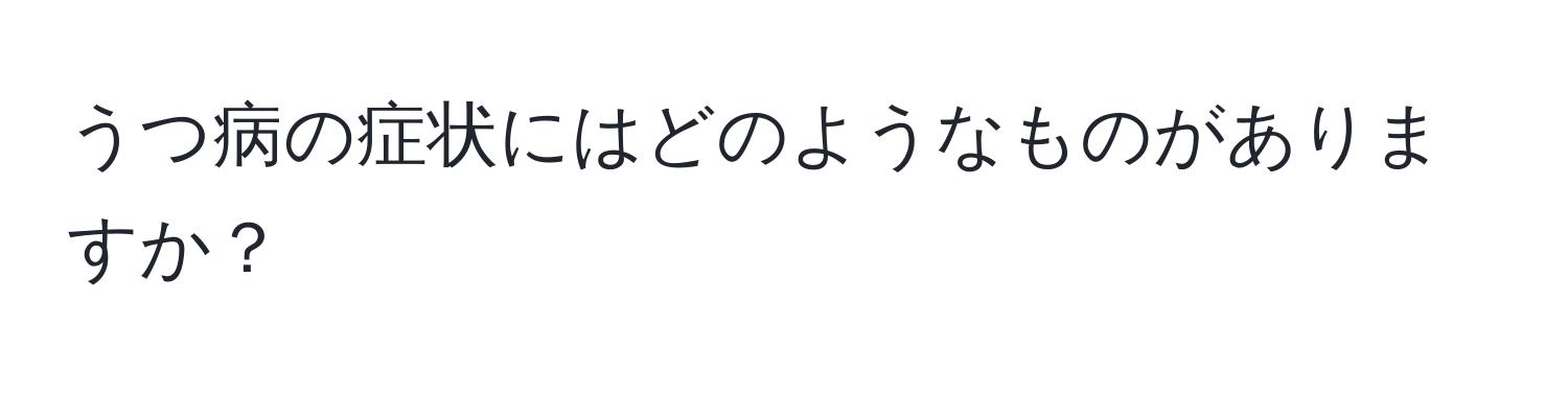 うつ病の症状にはどのようなものがありますか？