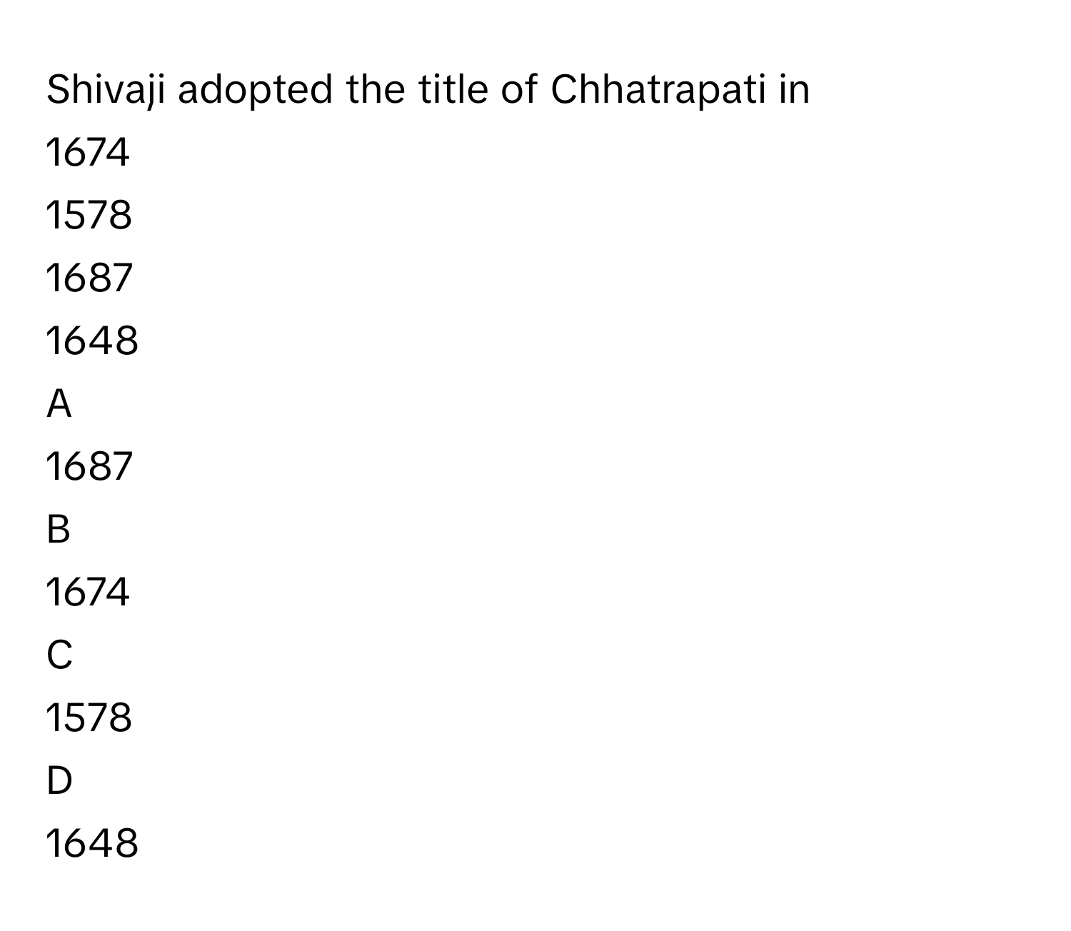 Shivaji adopted the title of Chhatrapati in
1674

1578

1687

1648


A  
1687
 


B  
1674
 


C  
1578
 


D  
1648