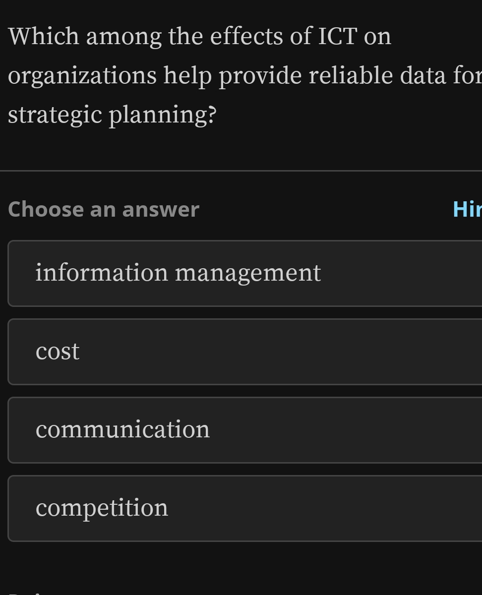 Which among the effects of ICT on
organizations help provide reliable data for
strategic planning?
Choose an answer Hir
information management
cost
communication
competition