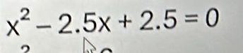 x^2-2.5x+2.5=0