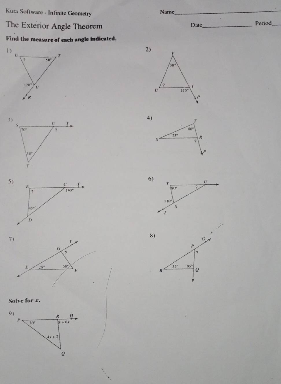 Kuta Software - Infinite Geometry Name_
The Exterior Angle Theorem Date_ Period_
Find the measure of each angle indicated.
1 ) 2)
3)
4)
5)
E
C
?
140°
45°
D
8)
7 ) 
 
Solve for x.
9 )