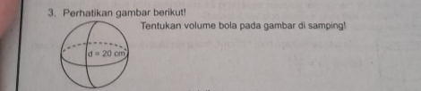 Perhatikan gambar berikut!
Tentukan volume bola pada gambar di samping!