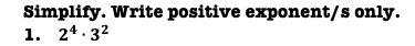 Simplify. Write positive exponent/s only. 
1. 2^4· 3^2