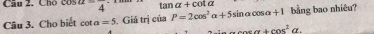 Cầu 2. Cho cos alpha =frac 4 tan a+cot a
Câu 3. Cho biết cot a=5 Giá trị của P=2cos^2alpha +5sin alpha cos alpha +1 bằng bao nhiêu? 
sin x+cos^2alpha a