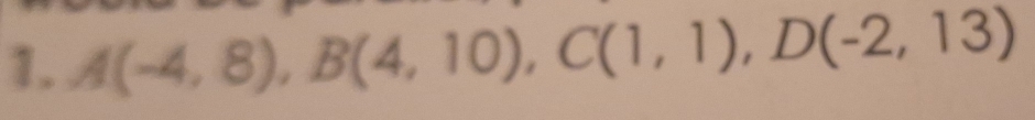 A(-4,8), B(4,10), C(1,1), D(-2,13)