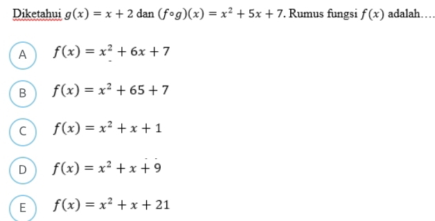 Diketahui g(x)=x+2 dan (fcirc g)(x)=x^2+5x+7. Rumus fungsi f(x) adalah…
A f(x)=x^2+6x+7
B f(x)=x^2+65+7
C f(x)=x^2+x+1
D f(x)=x^2+x+9
E f(x)=x^2+x+21