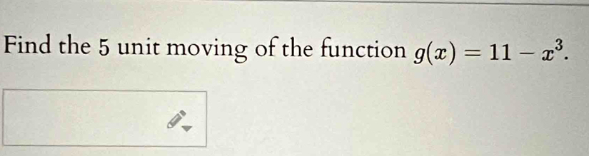 Find the 5 unit moving of the function g(x)=11-x^3.