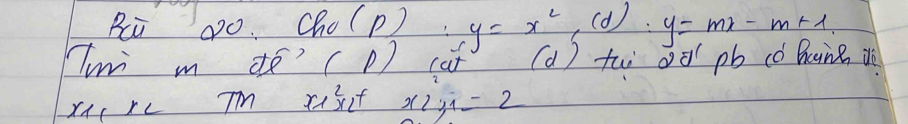 Bi DO Cho(p ) y=x^2 (d ) :y=mx-m+1
) 
Tw m dé`(D) caf (a) tw oō pb cǒ Bcne dè 
xAIrc Tm rixif x (2) 1=2