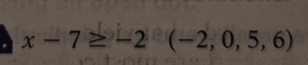 x-7≥ -2(-2,0,5,6)