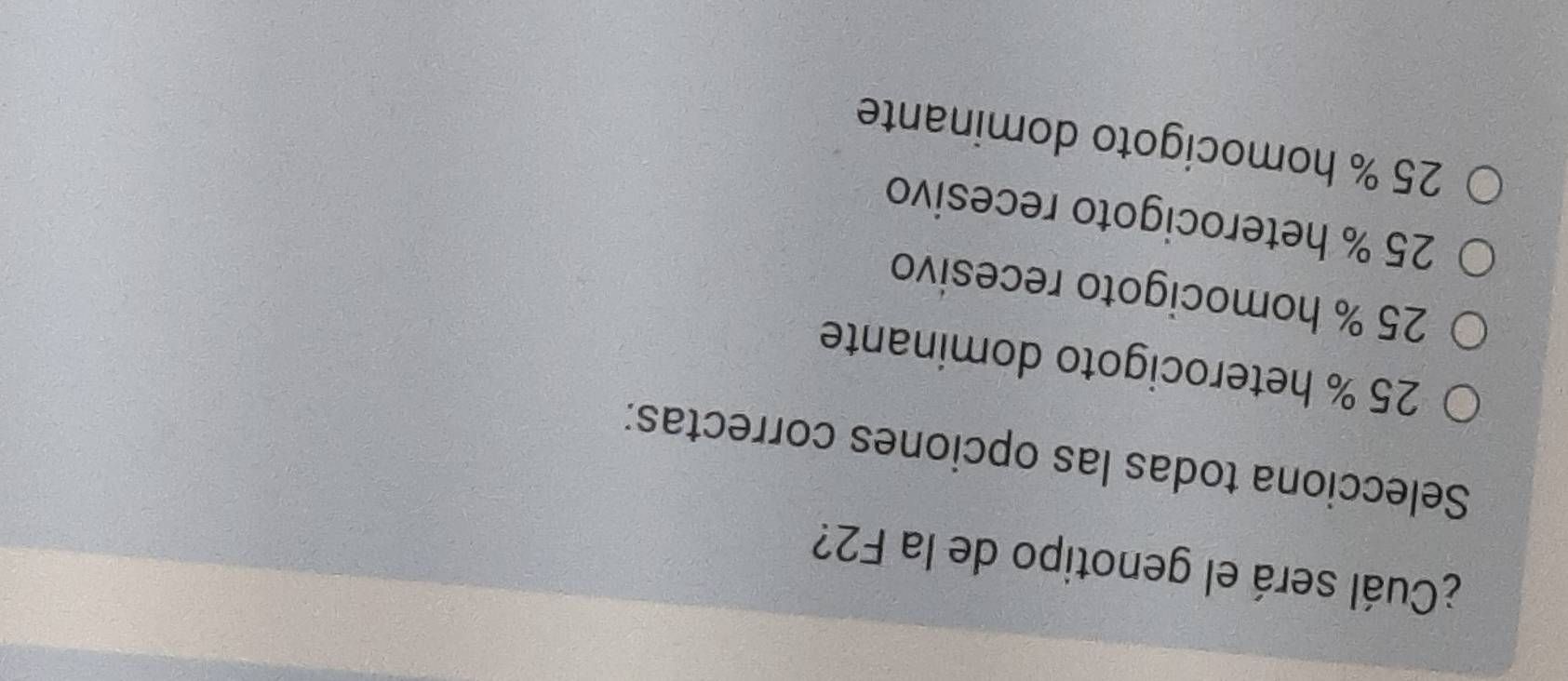 ¿Cuál será el genotipo de la F2?
Selecciona todas las opciones correctas:
25 % heterocigoto dominante
25 % homocigoto recesivo
25 % heterocigoto recesivo
25 % homocigoto dominante