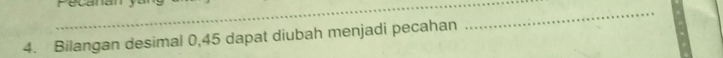 Bilangan desimal 0,45 dapat diubah menjadi pecahan 
_